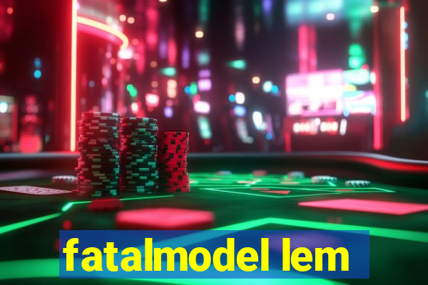 fatalmodel lem